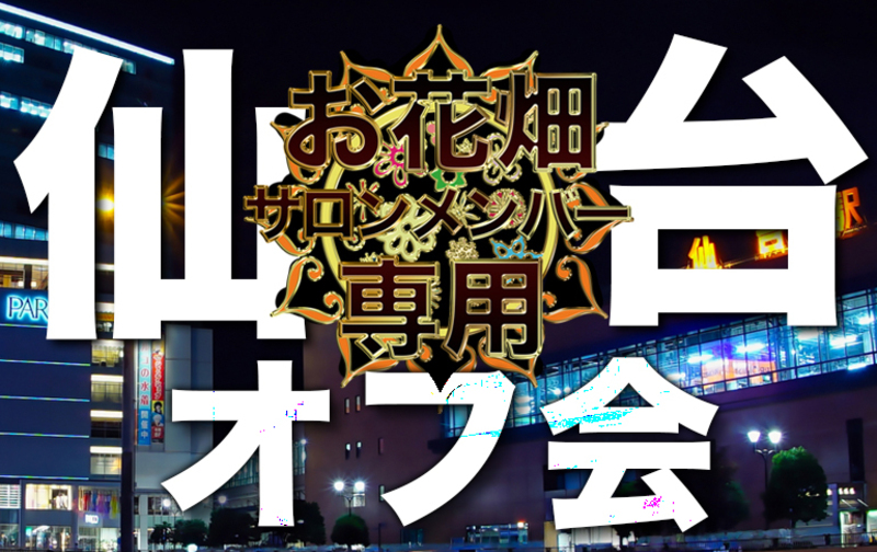 【一括払い】お花畑サロンメンバー限定「夜の仙台」オフ会