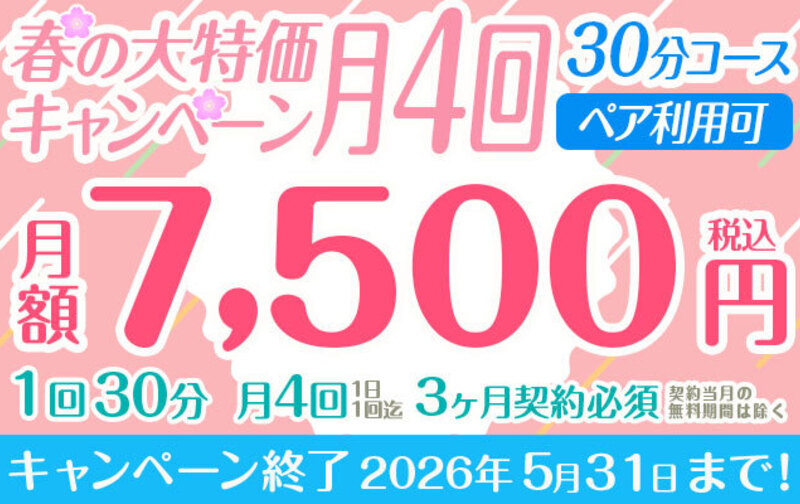 【春の大特価キャンペーン】「月4回」7,500円　30分コース　ペア利用可　※3か月以上契約必須