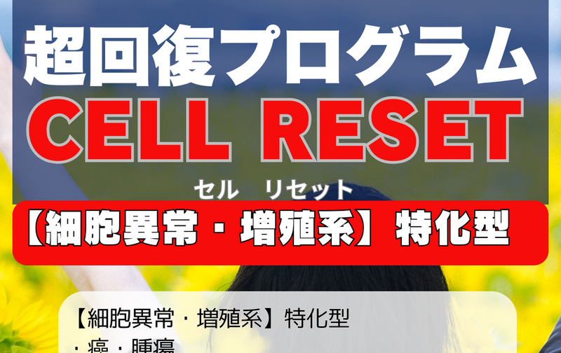 超回復プログラム【CELL RESET（セル・リセット）】【細胞異常・増殖系】特化型プログラム