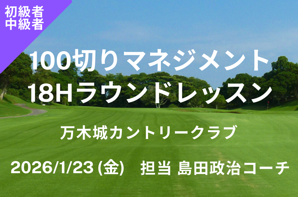 【 1/23(金) 100切りマネジメント18Hラウンドレッスン＠万木城カントリークラブ 島田政治コーチ】