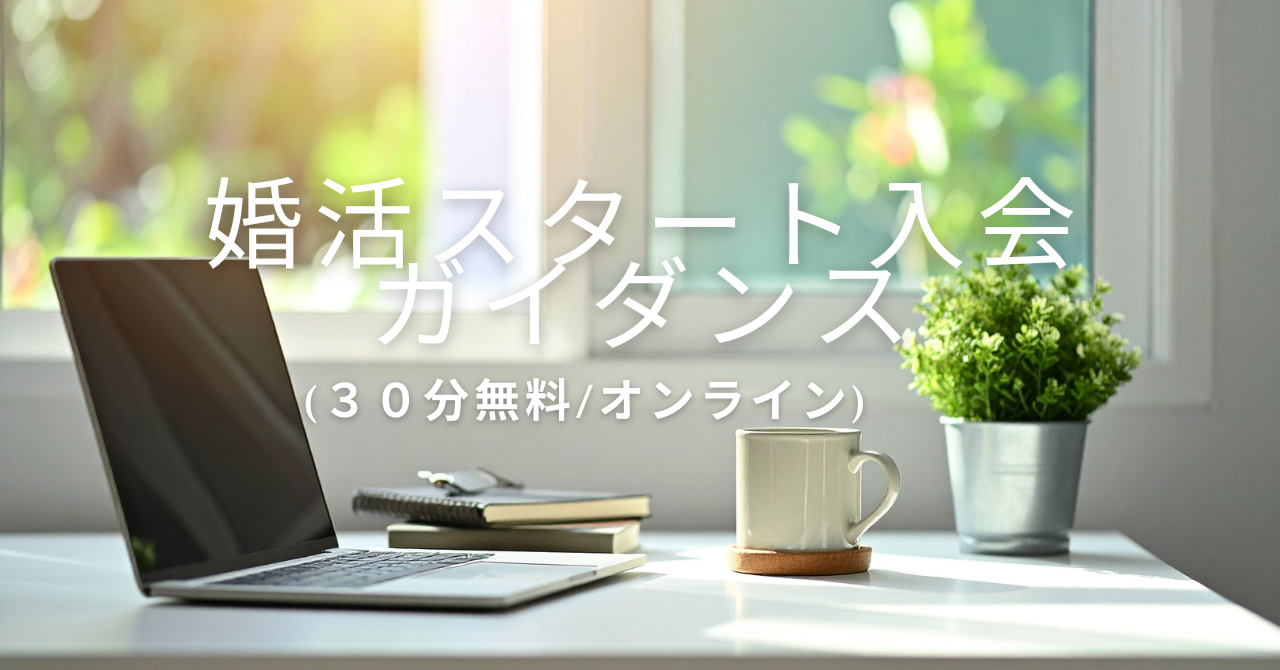 婚活スタート入会ガイダンス (３０分無料)｜入会説明とヒアリング