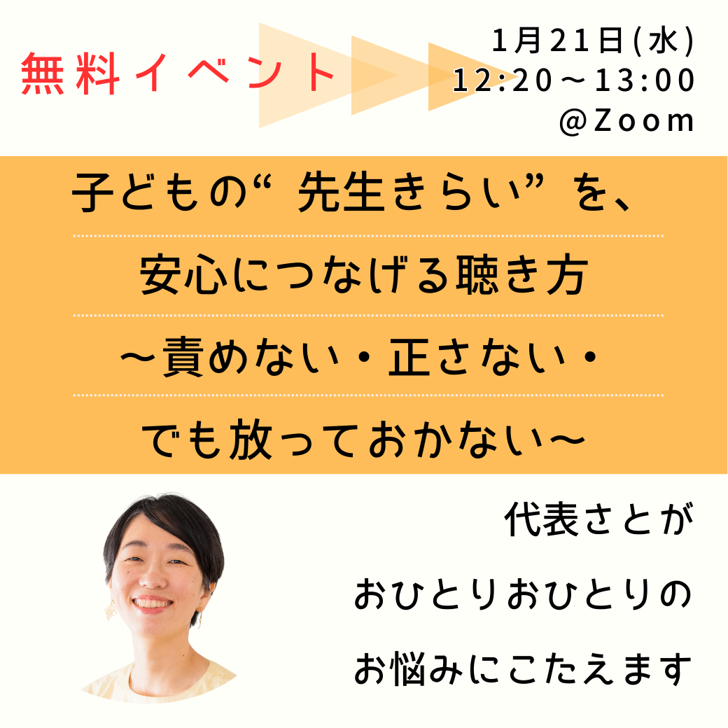 代表さとの無料イベント 子どもの“先生きらい”を、 安心につなげる聴き方 〜責めない・正さない・ でも放っておかない〜