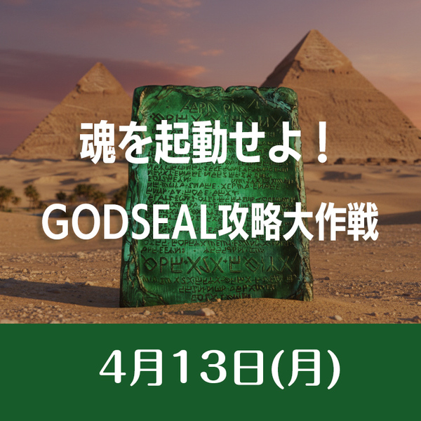 4/13　魂を起動せよ！GODSEAL攻略大作戦