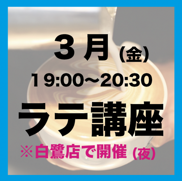 3月「金曜日19:00-20:30」 夜の部 ラテアート講座