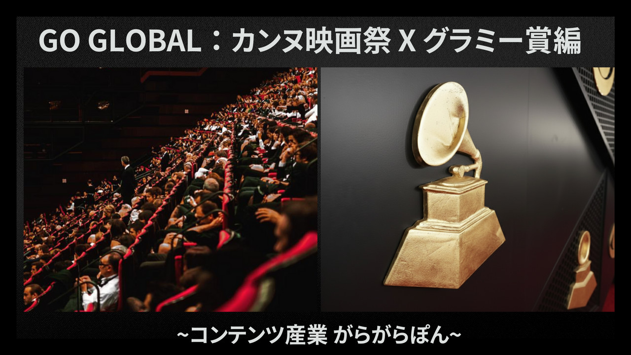 【GO GLOBAL】カンヌ映画祭 x グラミー賞編　～コンテンツ産業 がらがらぽん～