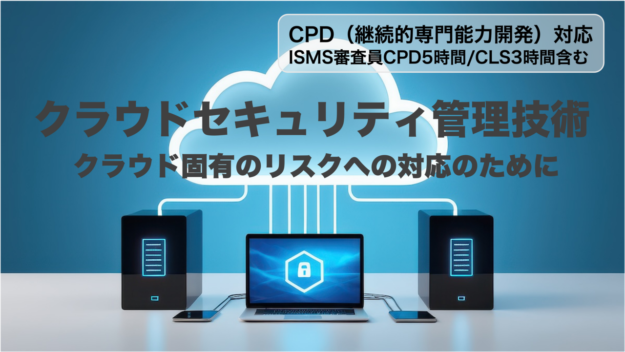 クラウドセキュリティ管理技術（ISMS審査員CPD5時間/CLS3時間含む）